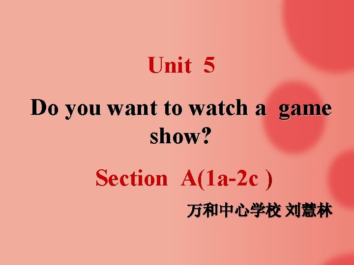 Unit 5 Do you want to watch a game show? Section A(1 a-2 c