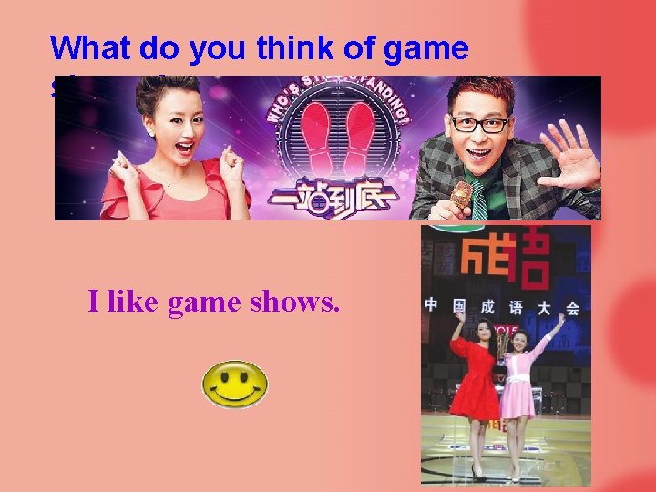 What do you think of game shows? I like game shows. 