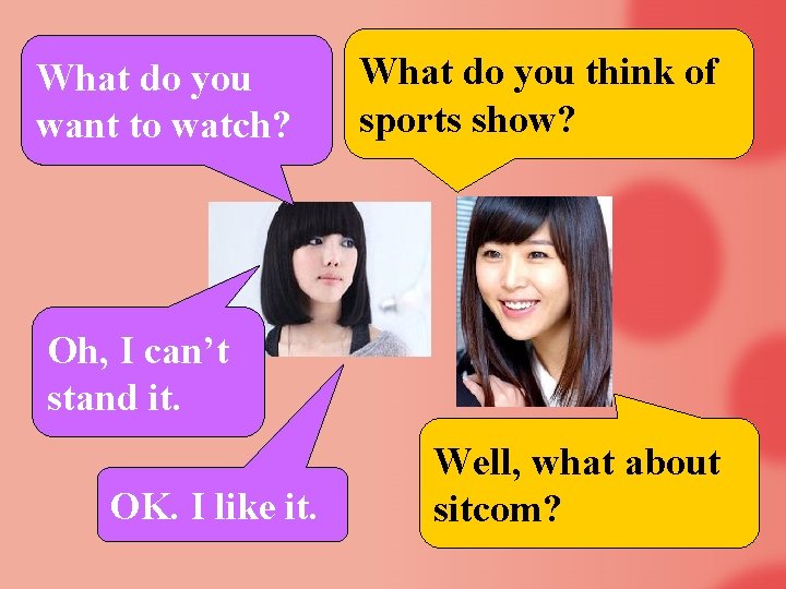 What do you want to watch? What do you think of sports show? Oh,