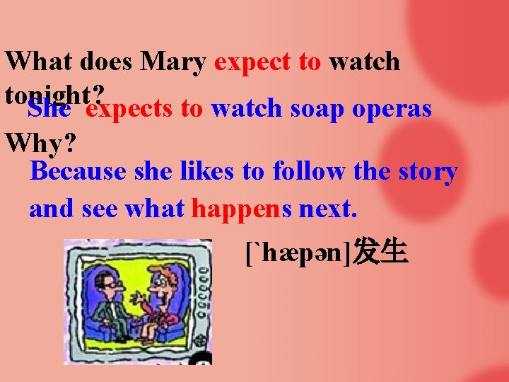 What does Mary expect to watch tonight? She expects to watch soap operas Why?