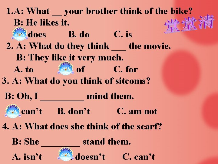 1. A: What __ your brother think of the bike? B: He likes it.