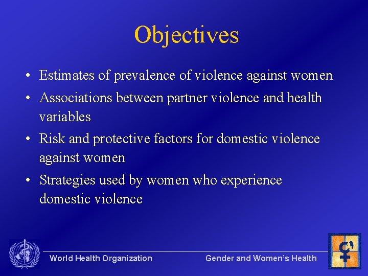 Objectives • Estimates of prevalence of violence against women • Associations between partner violence