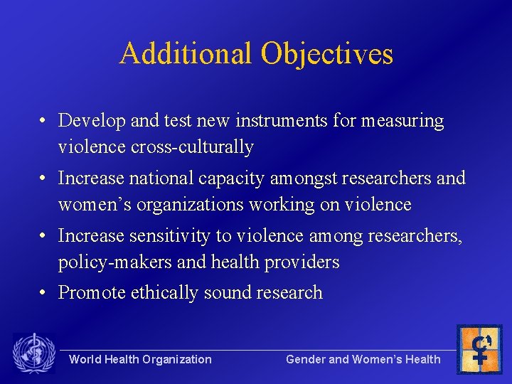 Additional Objectives • Develop and test new instruments for measuring violence cross-culturally • Increase