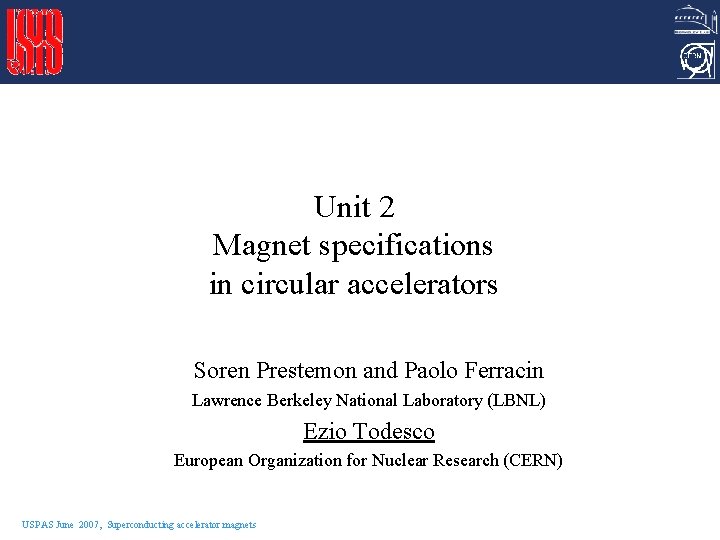 Unit 2 Magnet specifications in circular accelerators Soren Prestemon and Paolo Ferracin Lawrence Berkeley