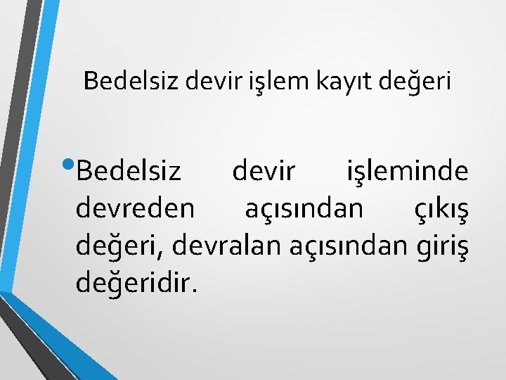 Bedelsiz devir işlem kayıt değeri • Bedelsiz devir işleminde devreden açısından çıkış değeri, devralan