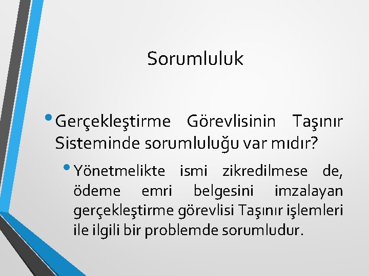 Sorumluluk • Gerçekleştirme Görevlisinin Taşınır Sisteminde sorumluluğu var mıdır? • Yönetmelikte ismi zikredilmese de,