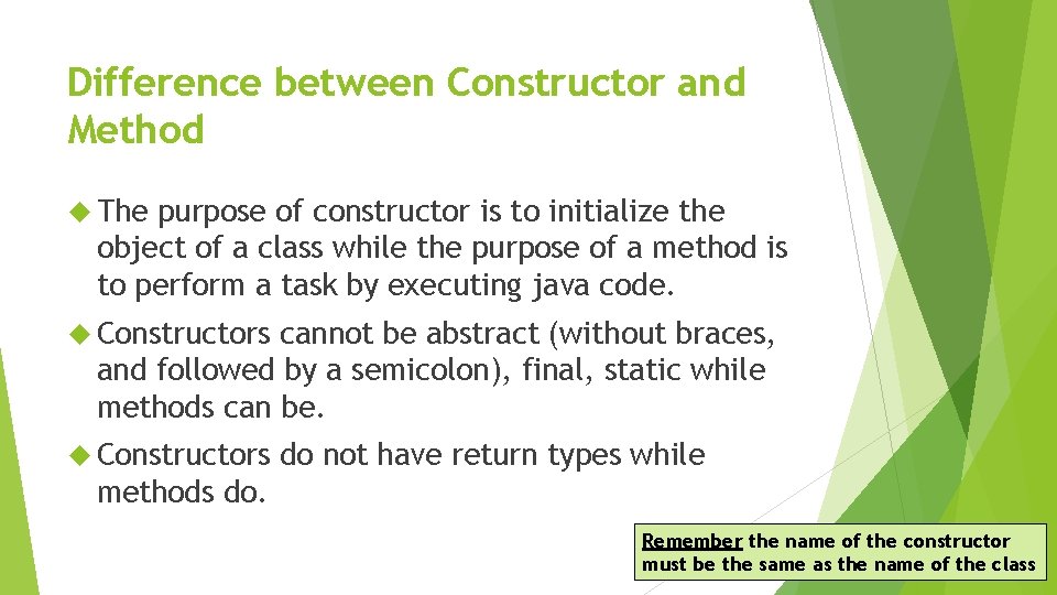 Difference between Constructor and Method The purpose of constructor is to initialize the object