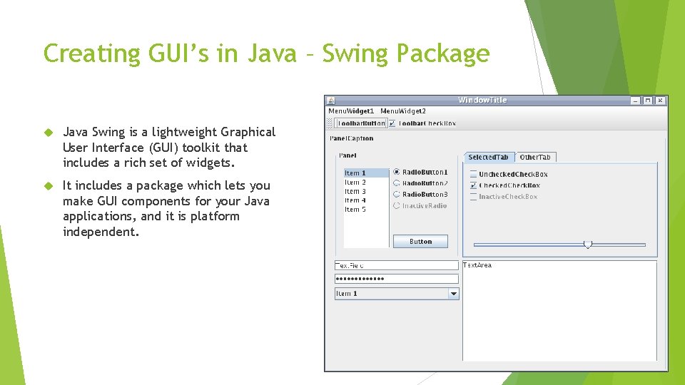 Creating GUI’s in Java – Swing Package Java Swing is a lightweight Graphical User