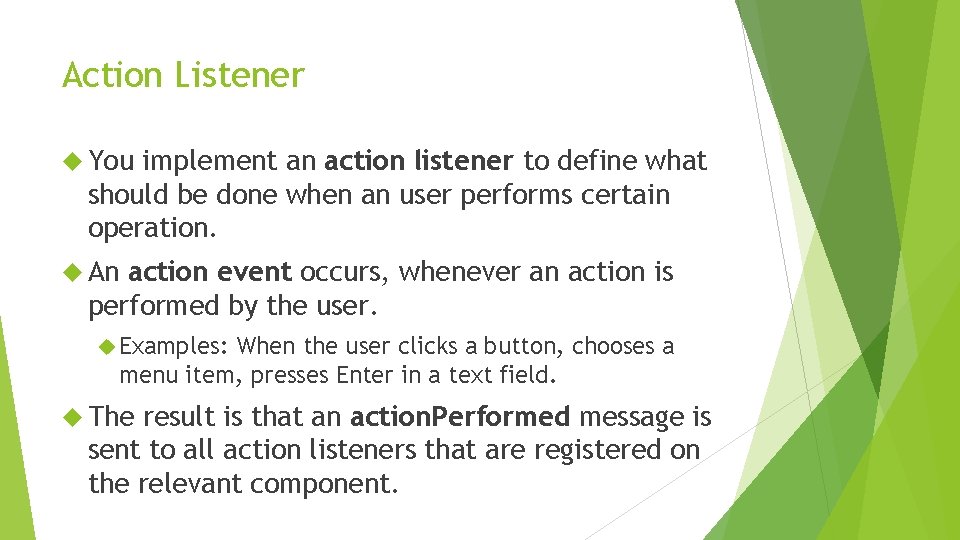 Action Listener You implement an action listener to define what should be done when