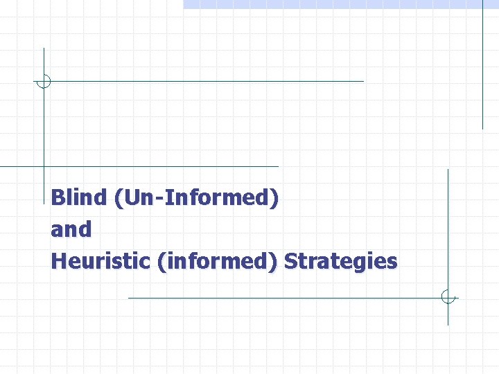 Blind (Un-Informed) and Heuristic (informed) Strategies 