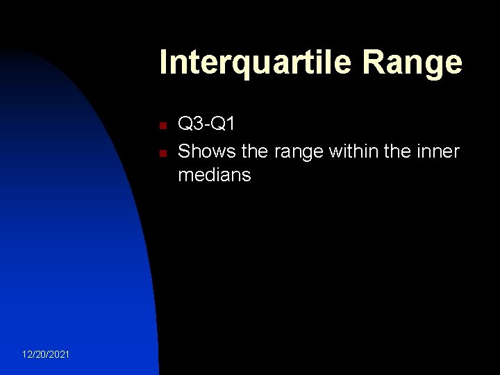 Interquartile Range n n 12/20/2021 Q 3 -Q 1 Shows the range within the