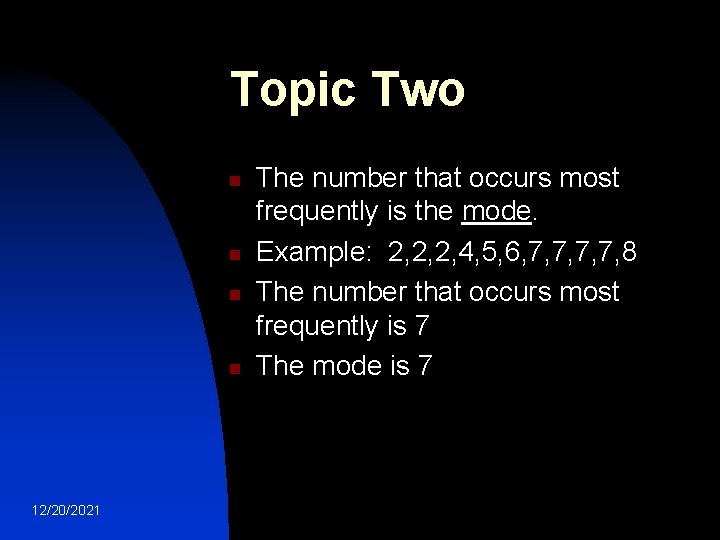 Topic Two n n 12/20/2021 The number that occurs most frequently is the mode.