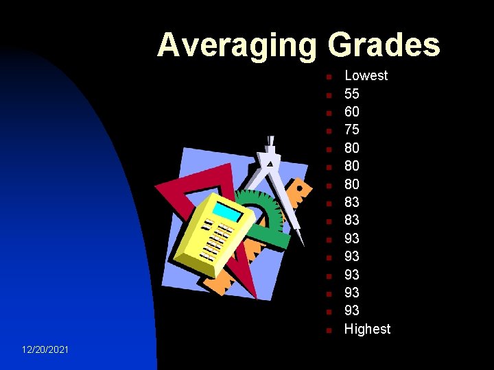 Averaging Grades n n n n 12/20/2021 Lowest 55 60 75 80 80 80