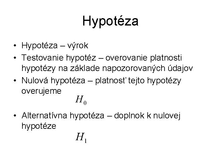 Hypotéza • Hypotéza – výrok • Testovanie hypotéz – overovanie platnosti hypotézy na základe