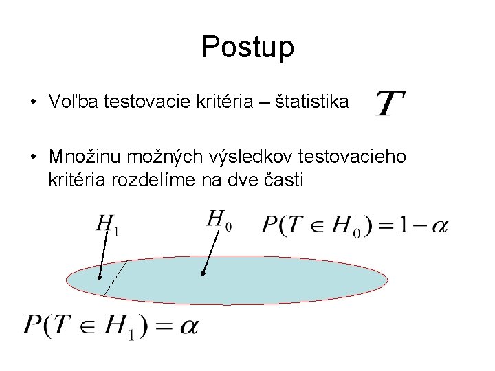 Postup • Voľba testovacie kritéria – štatistika • Množinu možných výsledkov testovacieho kritéria rozdelíme