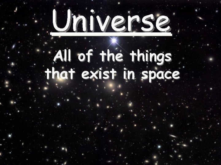 Universe All of the things that exist in space 