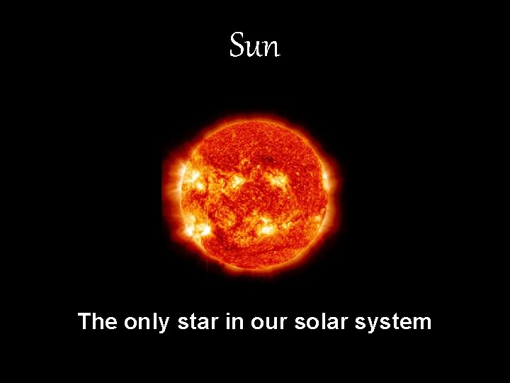 Sun The only star in our solar system 