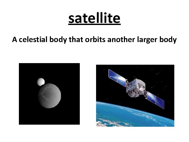 satellite A celestial body that orbits another larger body 