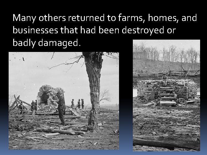 Many others returned to farms, homes, and businesses that had been destroyed or badly