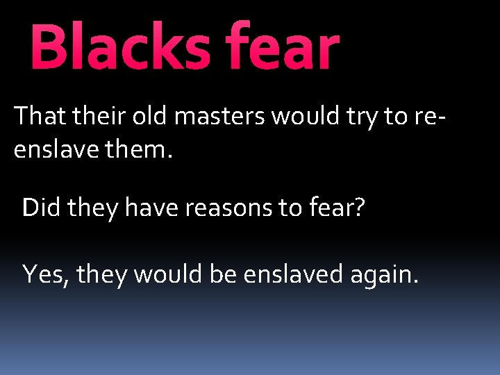 Blacks fear That their old masters would try to reenslave them. Did they have