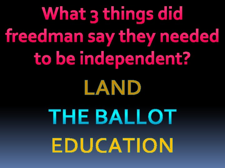 What 3 things did freedman say they needed to be independent? LAND EDUCATION 