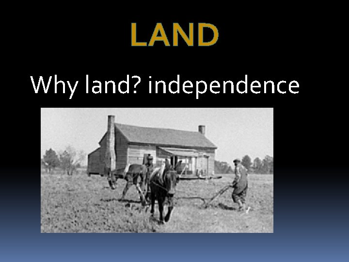 LAND Why land? independence 