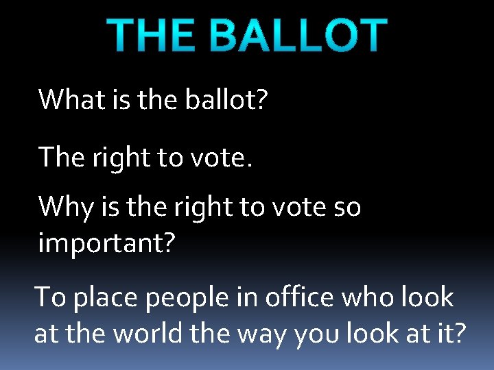 What is the ballot? The right to vote. Why is the right to vote