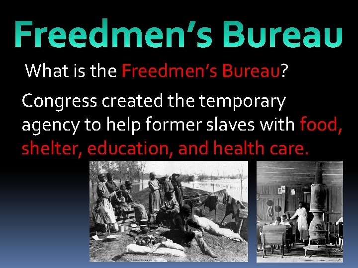 What is the Freedmen’s Bureau? Congress created the temporary agency to help former slaves