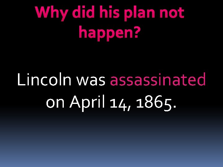 Why did his plan not happen? Lincoln was assassinated on April 14, 1865. 