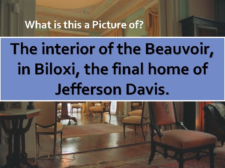 What is this a Picture of? The interior of the Beauvoir, in Biloxi, the