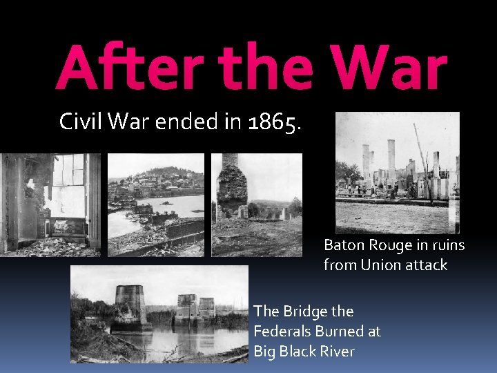 After the War Civil War ended in 1865. Baton Rouge in ruins from Union