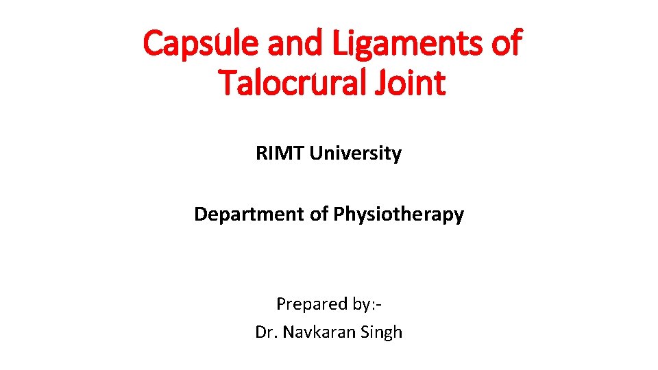 Capsule and Ligaments of Talocrural Joint RIMT University Department of Physiotherapy Prepared by: Dr. Capsule and Ligaments of Talocrural Joint RIMT University Department of Physiotherapy Prepared by: Dr.