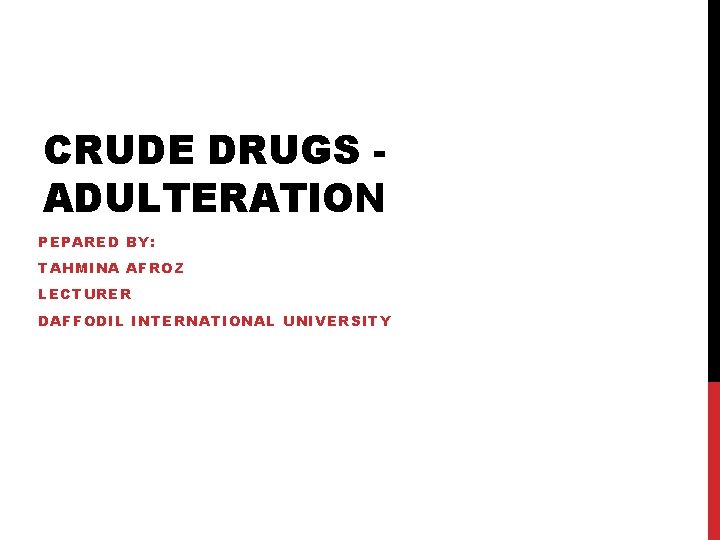 CRUDE DRUGS ADULTERATION PEPARED BY: TAHMINA AFROZ LECTURER DAFFODIL INTERNATIONAL UNIVERSITY 