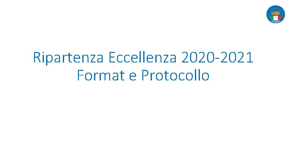 Ripartenza Eccellenza 2020 -2021 Format e Protocollo 