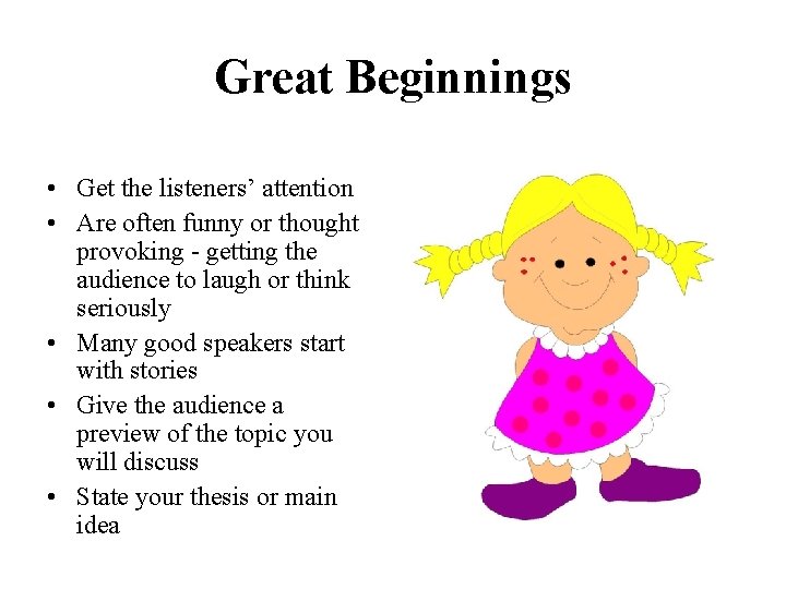 Great Beginnings • Get the listeners’ attention • Are often funny or thought provoking