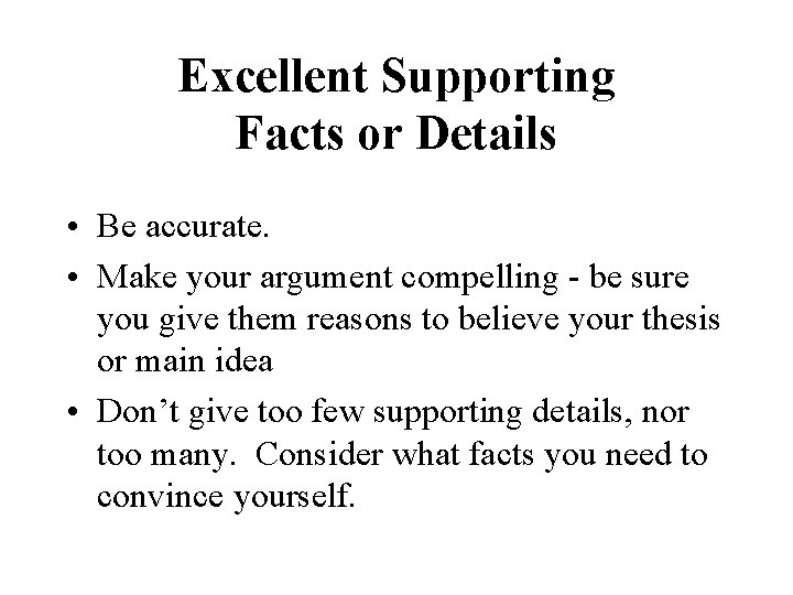 Excellent Supporting Facts or Details • Be accurate. • Make your argument compelling -