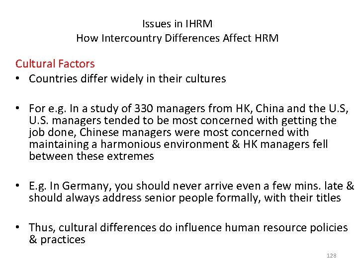 Issues in IHRM How Intercountry Differences Affect HRM Cultural Factors • Countries differ widely