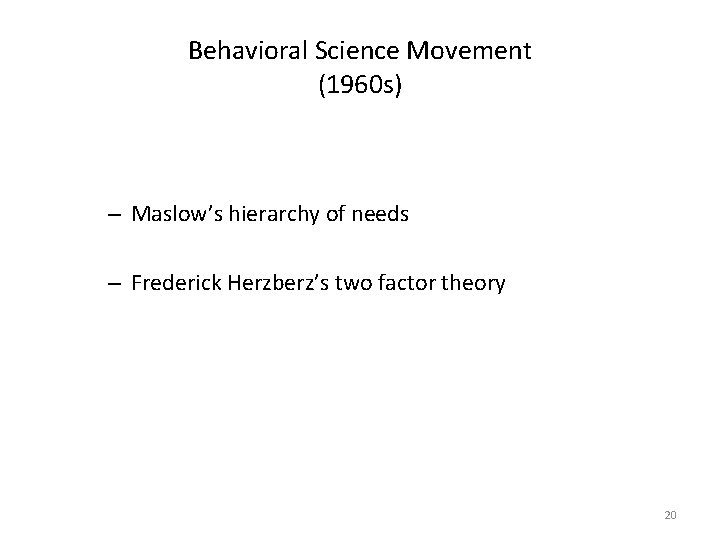 Behavioral Science Movement (1960 s) – Maslow’s hierarchy of needs – Frederick Herzberz’s two