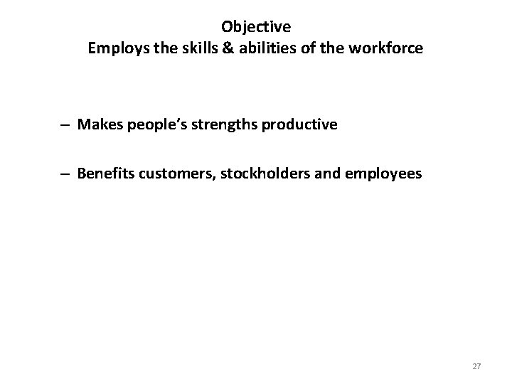 Objective Employs the skills & abilities of the workforce – Makes people’s strengths productive