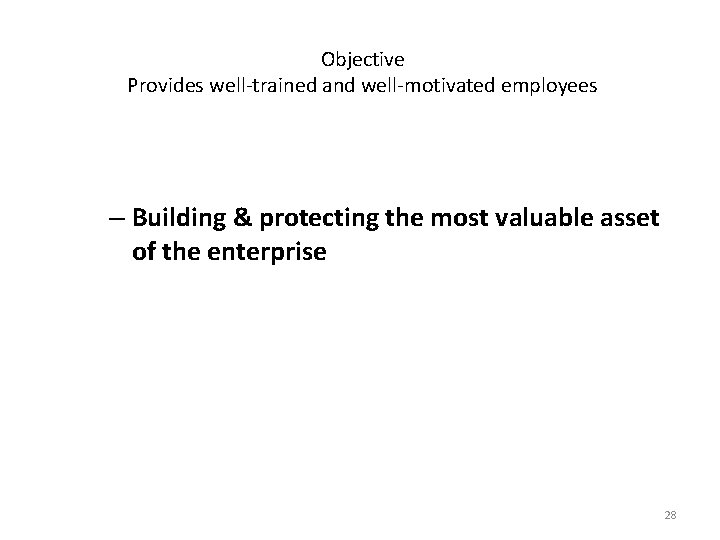 Objective Provides well-trained and well-motivated employees – Building & protecting the most valuable asset Objective Provides well-trained and well-motivated employees – Building & protecting the most valuable asset