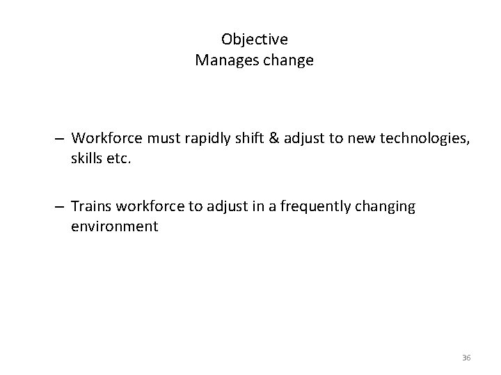 Objective Manages change – Workforce must rapidly shift & adjust to new technologies, skills Objective Manages change – Workforce must rapidly shift & adjust to new technologies, skills