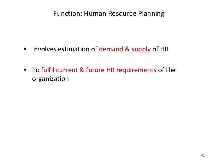 Function: Human Resource Planning • Involves estimation of demand & supply of HR •