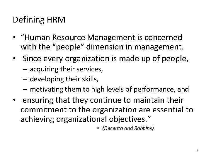 Defining HRM • “Human Resource Management is concerned with the “people” dimension in management.