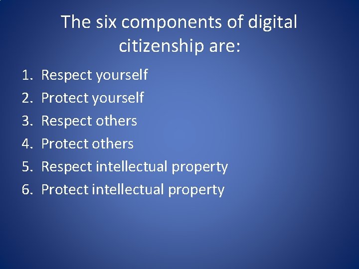 The six components of digital citizenship are: 1. 2. 3. 4. 5. 6. Respect