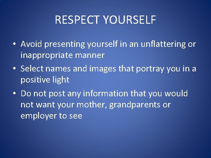 RESPECT YOURSELF • Avoid presenting yourself in an unflattering or inappropriate manner • Select