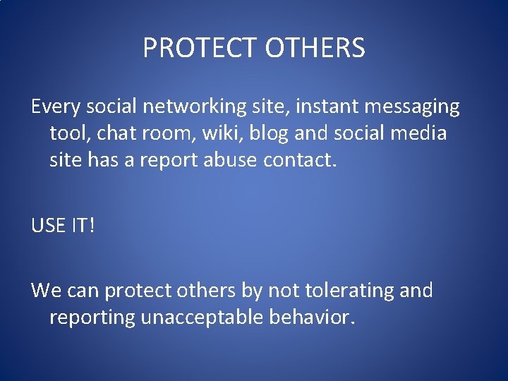 PROTECT OTHERS Every social networking site, instant messaging tool, chat room, wiki, blog and