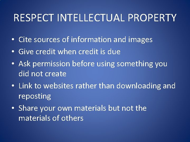 RESPECT INTELLECTUAL PROPERTY • Cite sources of information and images • Give credit when
