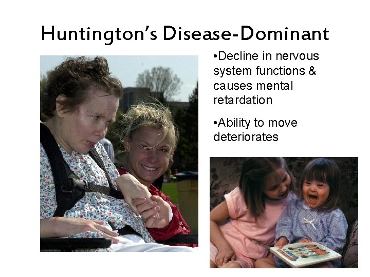 Huntington’s Disease-Dominant • Decline in nervous system functions & causes mental retardation • Ability