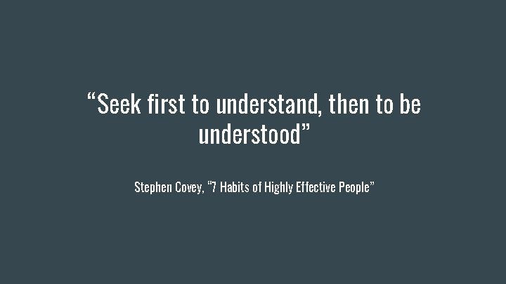“Seek first to understand, then to be understood” Stephen Covey, “ 7 Habits of “Seek first to understand, then to be understood” Stephen Covey, “ 7 Habits of