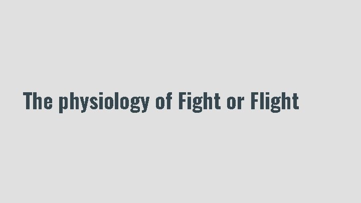 The physiology of Fight or Flight 